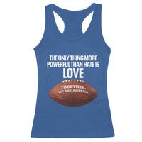 The Only Thing More Powerful Than Hate Is Love Racerback Tank Top Together We Are America Football Bunny Inspirational Quote