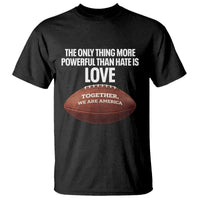 The Only Thing More Powerful Than Hate Is Love T Shirt Together We Are America Football Bunny Inspirational Quote