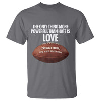 The Only Thing More Powerful Than Hate Is Love T Shirt Together We Are America Football Bunny Inspirational Quote