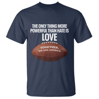 The Only Thing More Powerful Than Hate Is Love T Shirt Together We Are America Football Bunny Inspirational Quote