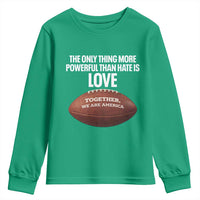 The Only Thing More Powerful Than Hate Is Love Youth Sweatshirt Together We Are America Football Bunny Inspirational Quote
