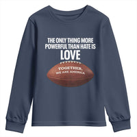 The Only Thing More Powerful Than Hate Is Love Youth Sweatshirt Together We Are America Football Bunny Inspirational Quote