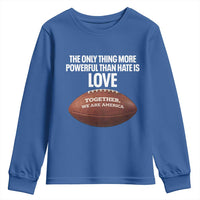 The Only Thing More Powerful Than Hate Is Love Youth Sweatshirt Together We Are America Football Bunny Inspirational Quote