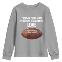 The Only Thing More Powerful Than Hate Is Love Youth Sweatshirt Together We Are America Football Bunny Inspirational Quote