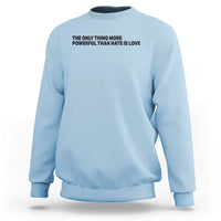 The Only Thing More Powerful Than Hate Is Love Sweatshirt Minimalist Unity Bunny Inspirational Quote