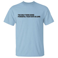 The Only Thing More Powerful Than Hate Is Love T Shirt Minimalist Unity Bunny Inspirational Quote
