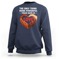 The Only Thing More Powerful Than Hate Is Love Sweatshirt Heart in Hands Unity Bunny Inspirational Quote