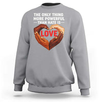 The Only Thing More Powerful Than Hate Is Love Sweatshirt Heart in Hands Unity Bunny Inspirational Quote