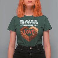 The Only Thing More Powerful Than Hate Is Love T Shirt For Women Heart in Hands Unity Bunny Inspirational Quote