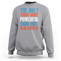 The Only Thing More Powerful Than Hate Is Love Sweatshirt Bold Red White and Blue Bunny Inspirational Quote