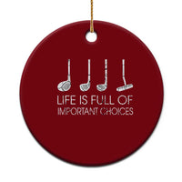Life Is Full Of Important Choices Golf Club Ceramic Ornament Driver Iron Wedge Putter Selection Funny Avid Golfers