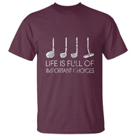 Life Is Full Of Important Choices Golf Club T Shirt Driver Iron Wedge Putter Selection Funny Avid Golfers