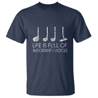 Life Is Full Of Important Choices Golf Club T Shirt Driver Iron Wedge Putter Selection Funny Avid Golfers