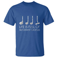 Life Is Full Of Important Choices Golf Club T Shirt Driver Iron Wedge Putter Selection Funny Avid Golfers