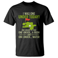 I Was One Under Today Funny Golf Humor T Shirt Sarcastic Golfer Joke Gift for Amateur Golfing Enthusiasts n Dads