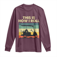 This Is How I Roll Golf Cart Retro 70s 80s Long Sleeve Shirt Vintage Golfing Lover Golfer Country Club Lifestyle