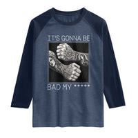 Its Gonna Be Bad Slang Quote Raglan Shirt Distressed Fighting Fists West Coast Tattoo Graphic