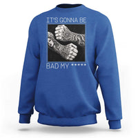 Its Gonna Be Bad Slang Quote Sweatshirt Distressed Fighting Fists West Coast Tattoo Graphic