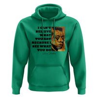 Inspiring James Baldwin Civil Rights Quote Portrait Hoodie I Cant Believe What You Say Because I See What You Do