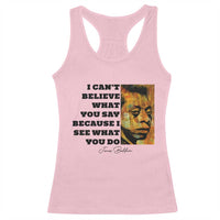 Inspiring James Baldwin Civil Rights Quote Portrait Racerback Tank Top I Cant Believe What You Say Because I See What You Do