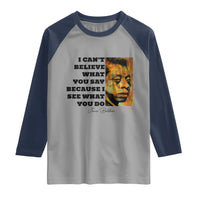 Inspiring James Baldwin Civil Rights Quote Portrait Raglan Shirt I Cant Believe What You Say Because I See What You Do