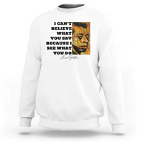 Inspiring James Baldwin Civil Rights Quote Portrait Sweatshirt I Cant Believe What You Say Because I See What You Do