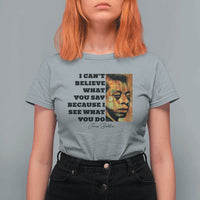 Inspiring James Baldwin Civil Rights Quote Portrait T Shirt For Women I Cant Believe What You Say Because I See What You Do