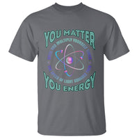 Funny Atom Nerdy T Shirt You Matter Then You Energy Science Joke - Wonder Print Shop