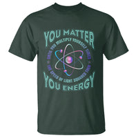 Funny Atom Nerdy T Shirt You Matter Then You Energy Science Joke - Wonder Print Shop