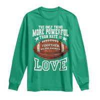 The Only Thing More Powerful Than Hate Is Love Football Patriotic Long Sleeve Shirt Together We Are America Unity Bunny Inspirational Quote