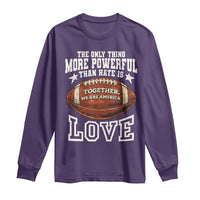 The Only Thing More Powerful Than Hate Is Love Football Patriotic Long Sleeve Shirt Together We Are America Unity Bunny Inspirational Quote