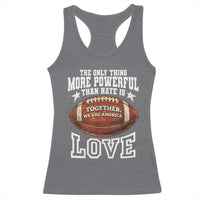 The Only Thing More Powerful Than Hate Is Love Football Patriotic Racerback Tank Top Together We Are America Unity Bunny Inspirational Quote