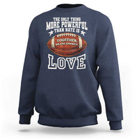 The Only Thing More Powerful Than Hate Is Love Football Patriotic Sweatshirt Together We Are America Unity Bunny Inspirational Quote