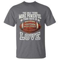 The Only Thing More Powerful Than Hate Is Love Football Patriotic T Shirt Together We Are America Unity Bunny Inspirational Quote