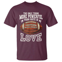 The Only Thing More Powerful Than Hate Is Love Football Patriotic T Shirt Together We Are America Unity Bunny Inspirational Quote