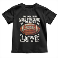 The Only Thing More Powerful Than Hate Is Love Football Patriotic Toddler T Shirt Together We Are America Unity Bunny Inspirational Quote