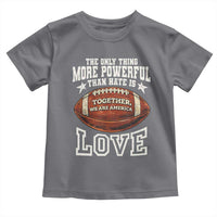 The Only Thing More Powerful Than Hate Is Love Football Patriotic Toddler T Shirt Together We Are America Unity Bunny Inspirational Quote