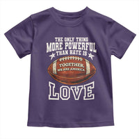 The Only Thing More Powerful Than Hate Is Love Football Patriotic Toddler T Shirt Together We Are America Unity Bunny Inspirational Quote