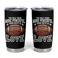 The Only Thing More Powerful Than Hate Is Love Football Patriotic Tumbler Cup Together We Are America Unity Bunny Inspirational Quote