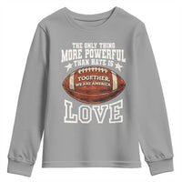 The Only Thing More Powerful Than Hate Is Love Football Patriotic Youth Sweatshirt Together We Are America Unity Bunny Inspirational Quote
