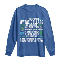 I Literally Want My Tax Dollars To Support National Parks Long Sleeve Shirt In Case That Wasn't Clear