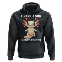 Funny ADHD Awareness Axolotl Hoodie I Have ADHD I Ask A Lot Question Neurodiversity