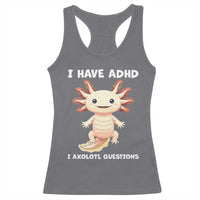 Funny ADHD Awareness Axolotl Racerback Tank Top I Have ADHD I Ask A Lot Question Neurodiversity