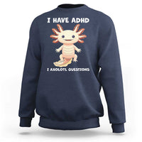 Funny ADHD Awareness Axolotl Sweatshirt I Have ADHD I Ask A Lot Question Neurodiversity
