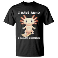 Funny ADHD Awareness Axolotl T Shirt I Have ADHD I Ask A Lot Question Neurodiversity