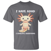 Funny ADHD Awareness Axolotl T Shirt I Have ADHD I Ask A Lot Question Neurodiversity