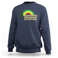 Feminist Sweatshirt Destroy The Patriarchy Not The Planet Feminism