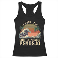 It's Still The Gulf Of Mexico Pendejo Racerback Tank Top El Golfo De Mexico Beach Funny Spanish