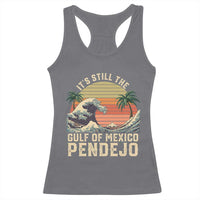 It's Still The Gulf Of Mexico Pendejo Racerback Tank Top El Golfo De Mexico Beach Funny Spanish