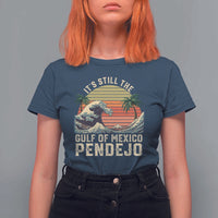 It's Still The Gulf Of Mexico Pendejo T Shirt For Women El Golfo De Mexico Beach Funny Spanish